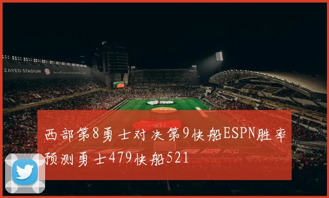 西部第8勇士对决第9快船ESPN胜率预测勇士479快船521